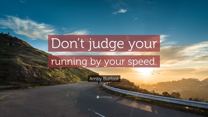 Amby Burfoot Quote: “Don’t judge your running by your speed.”