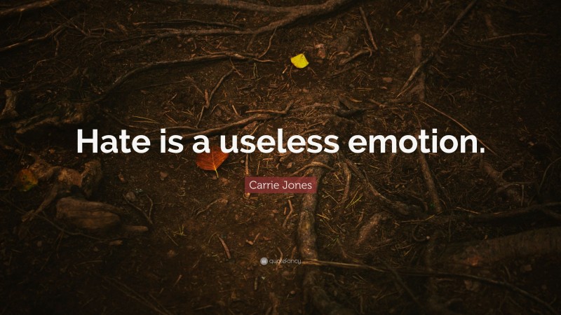 Carrie Jones Quote: “Hate is a useless emotion.”