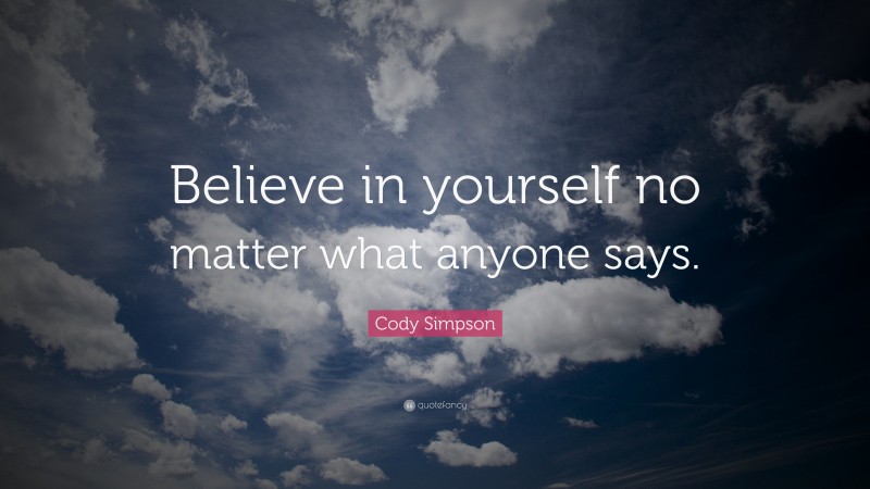 Cody Simpson Quote: “Believe in yourself no matter what anyone says.”