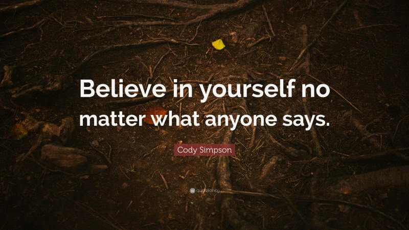 Cody Simpson Quote: “Believe in yourself no matter what anyone says.”