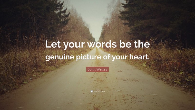 John Wesley Quote: “Let your words be the genuine picture of your heart.”