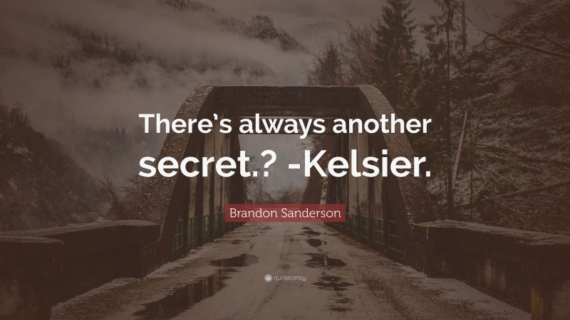 Brandon Sanderson Quote “theres Always Another Secret Kelsier” 