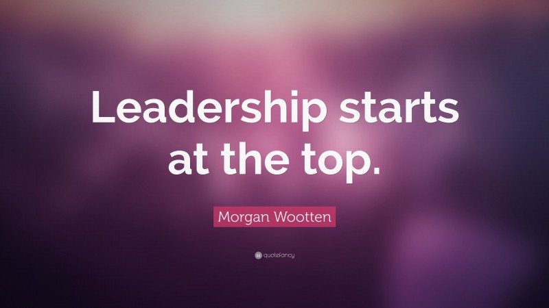 Morgan Wootten Quote: “Leadership starts at the top.”