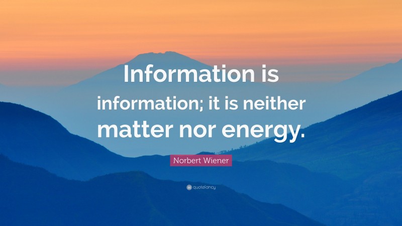 Norbert Wiener Quote: “Information is information; it is neither matter nor energy.”