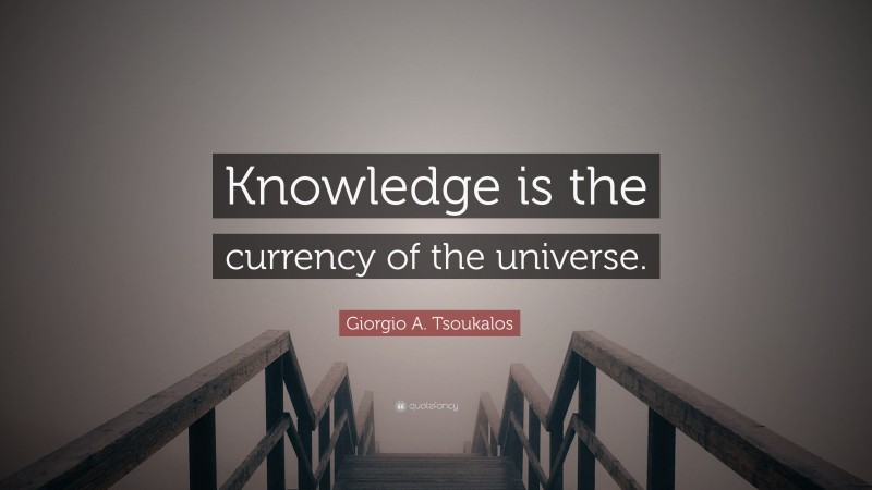 Giorgio A. Tsoukalos Quote: “Knowledge is the currency of the universe.”
