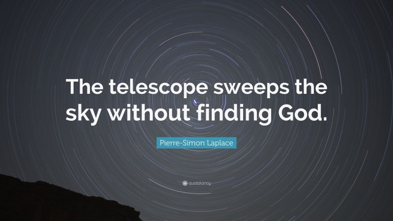 Pierre-Simon Laplace Quote: “The telescope sweeps the sky without finding God.”