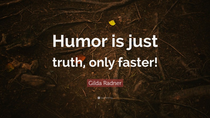 Gilda Radner Quote: “Humor is just truth, only faster!”