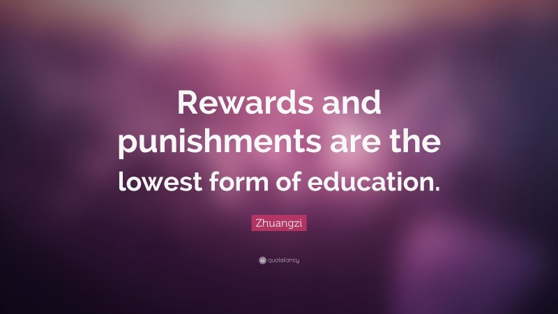 Zhuangzi Quote: “Rewards and punishments are the lowest form of education.”