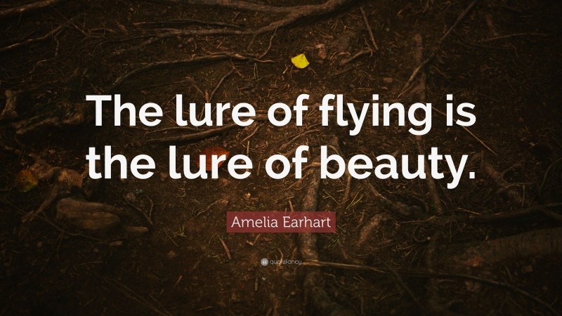Amelia Earhart Quote: “The lure of flying is the lure of beauty.”