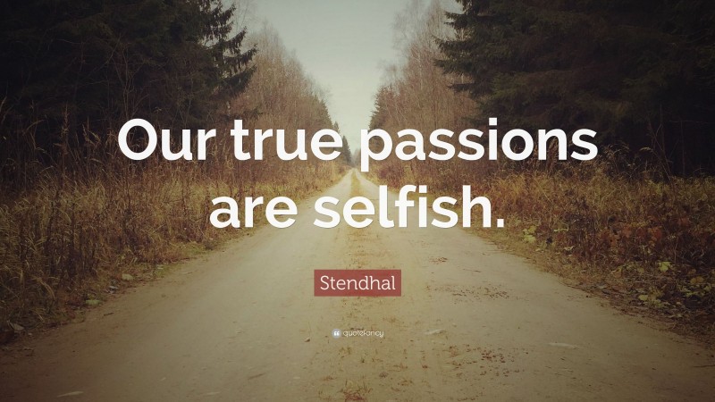 Stendhal Quote: “Our true passions are selfish.”