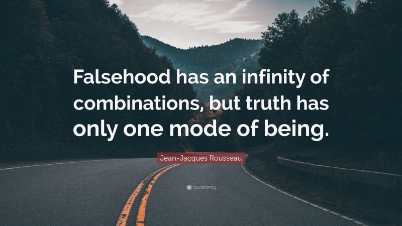 Jean-Jacques Rousseau Quote: “Falsehood has an infinity of combinations, but truth has only one mode of being.”