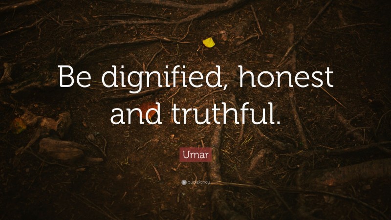 Umar Quote: “Be dignified, honest and truthful.”