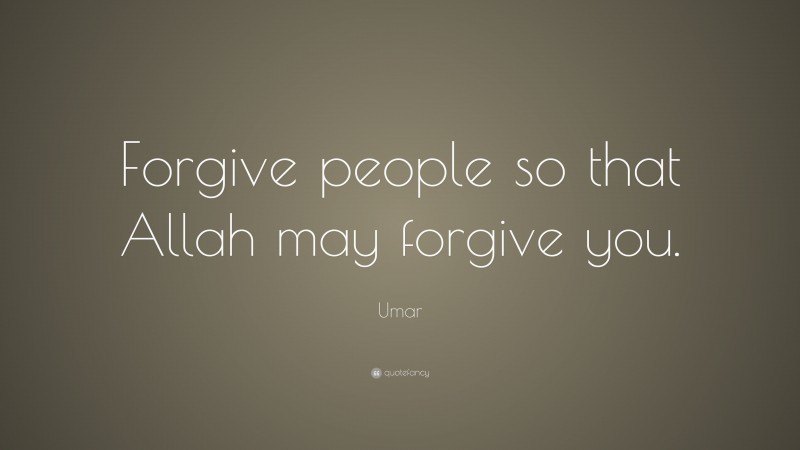 Umar Quote: “Forgive people so that Allah may forgive you.”