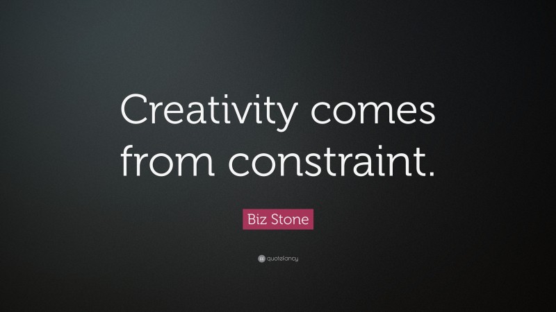 Biz Stone Quote: “Creativity comes from constraint.”