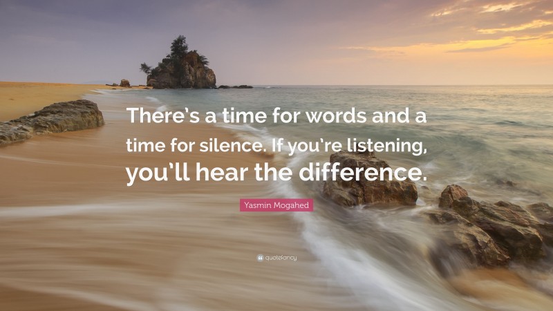 Yasmin Mogahed Quote: “There’s a time for words and a time for silence. If you’re listening, you’ll hear the difference.”