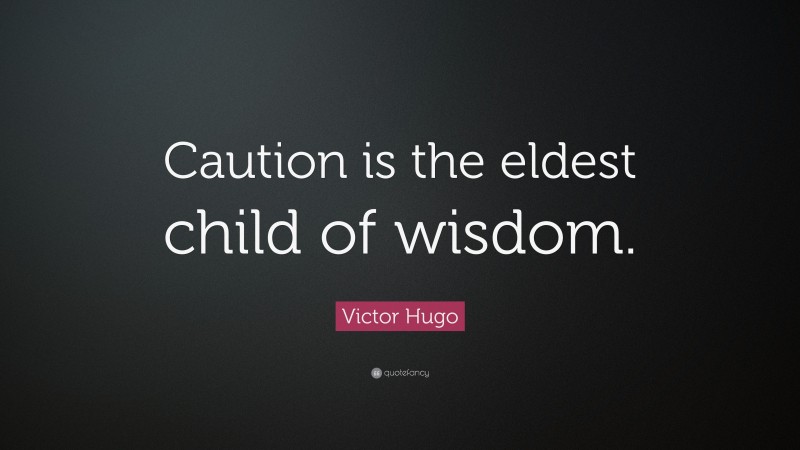 Victor Hugo Quote: “Caution is the eldest child of wisdom.”