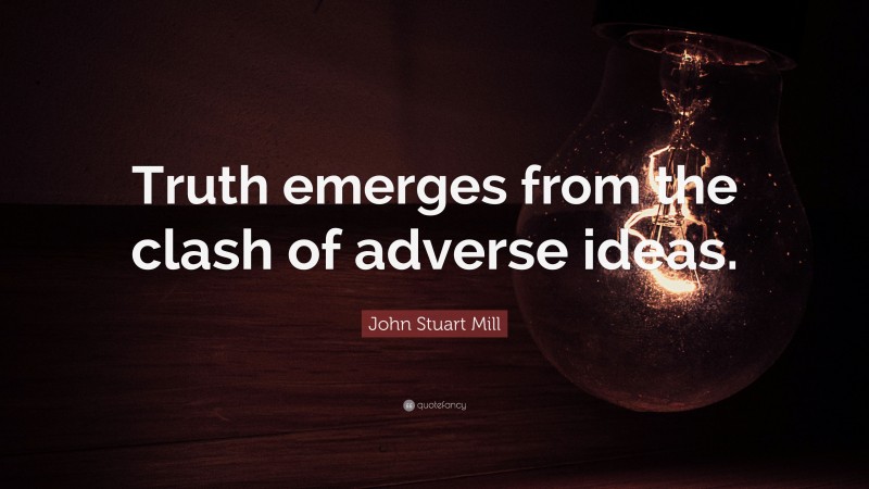 John Stuart Mill Quote: “Truth emerges from the clash of adverse ideas.”
