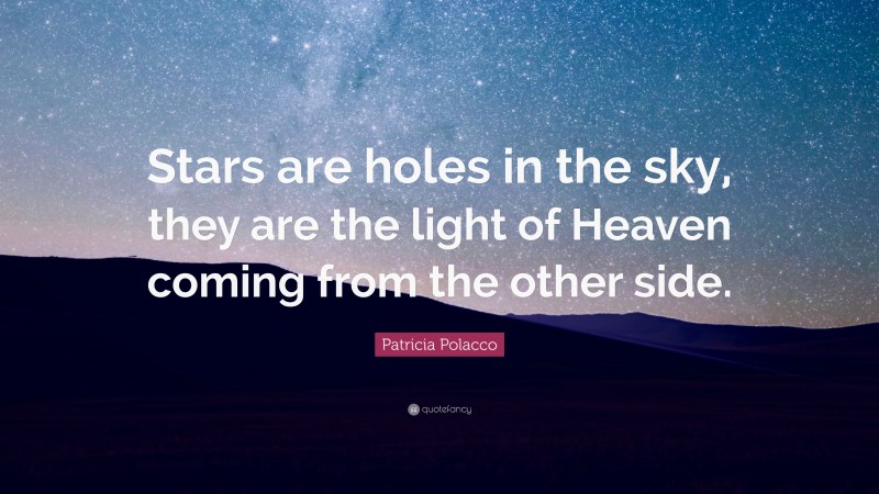 Patricia Polacco Quote: “Stars are holes in the sky, they are the light of Heaven coming from the other side.”