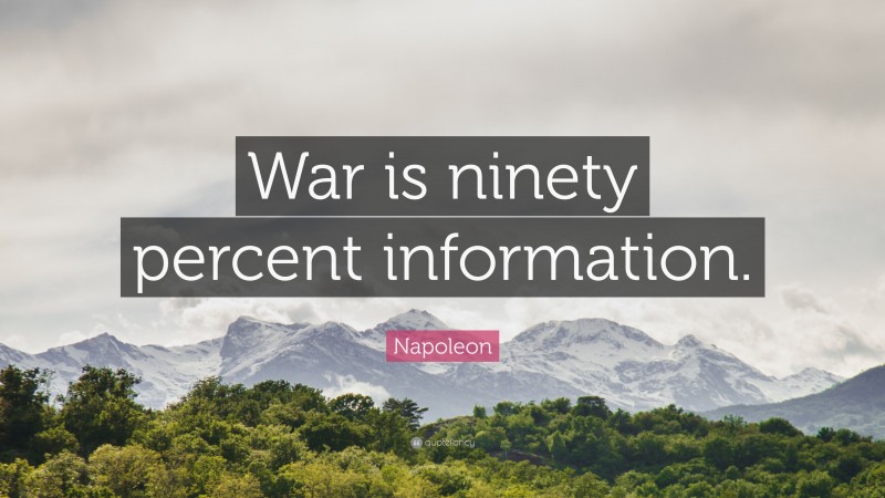 Napoleon Quote: “War is ninety percent information.”