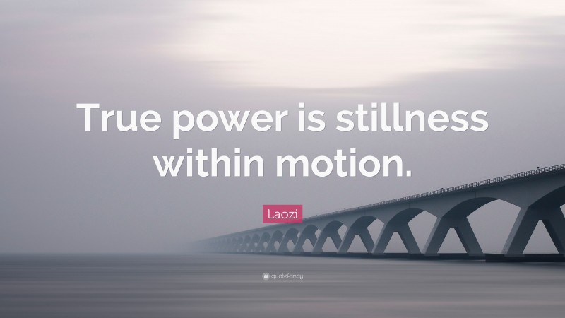Laozi Quote: “True power is stillness within motion.”