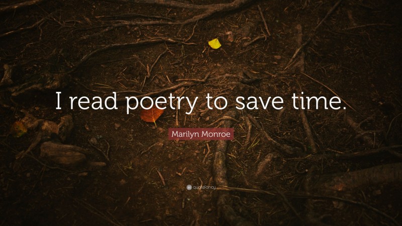 Marilyn Monroe Quote: “I read poetry to save time.”