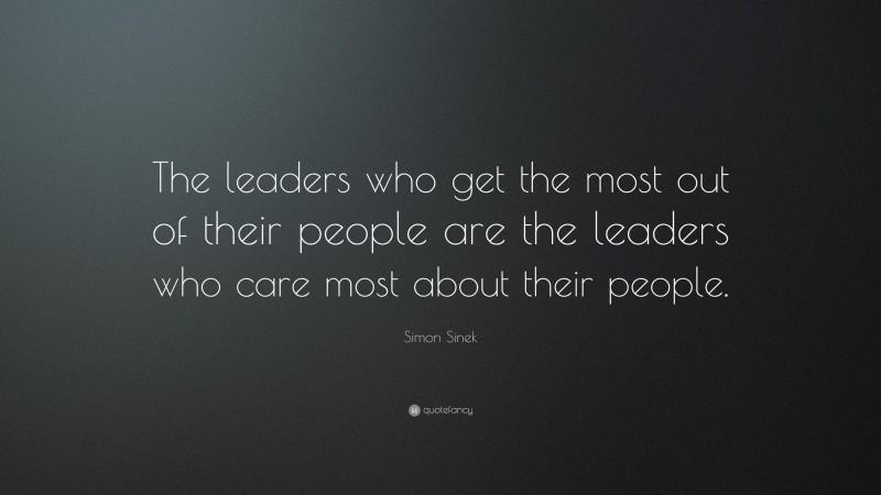 Simon Sinek Quote: “The leaders who get the most out of their people ...