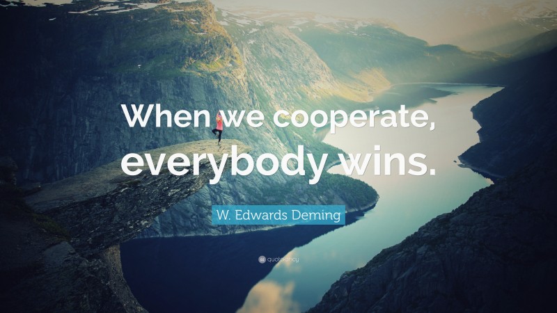 W. Edwards Deming Quote: “When we cooperate, everybody wins.”