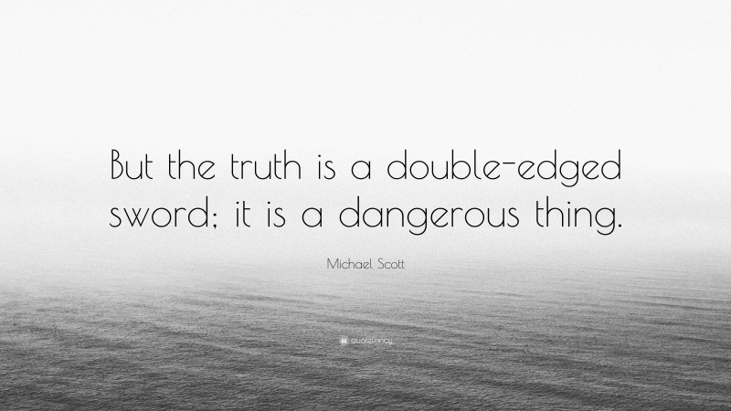 Michael Scott Quote: “But the truth is a double-edged sword; it is a dangerous thing.”
