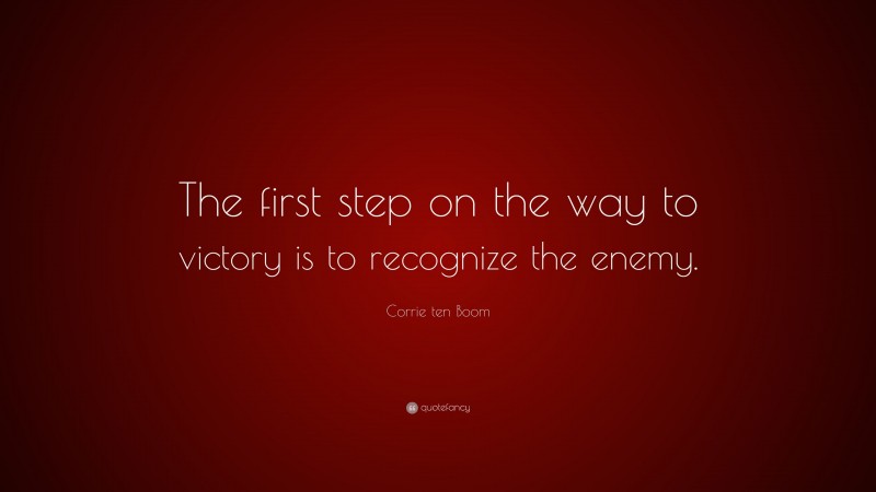 Corrie ten Boom Quote: “The first step on the way to victory is to recognize the enemy.”