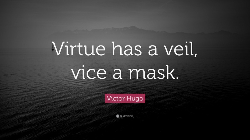 Victor Hugo Quote: “Virtue has a veil, vice a mask.”