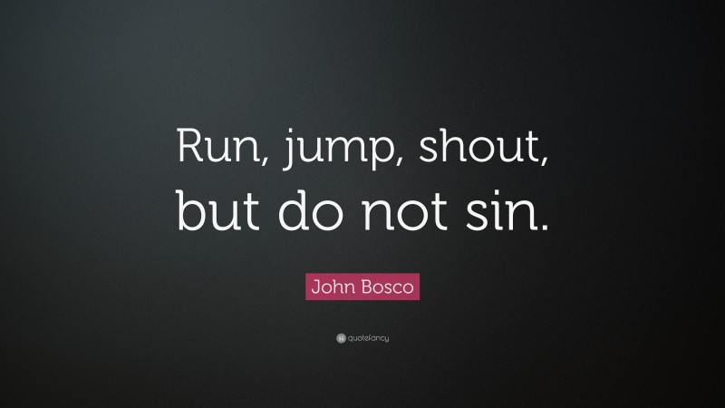 John Bosco Quote: “Run, jump, shout, but do not sin.”