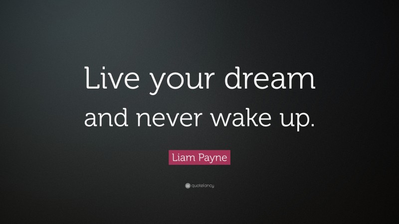 Liam Payne Quote: “Live your dream and never wake up.”