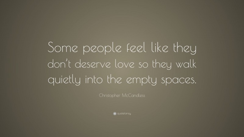 Christopher McCandless Quote: “Some people feel like they don’t deserve love so they walk quietly into the empty spaces.”