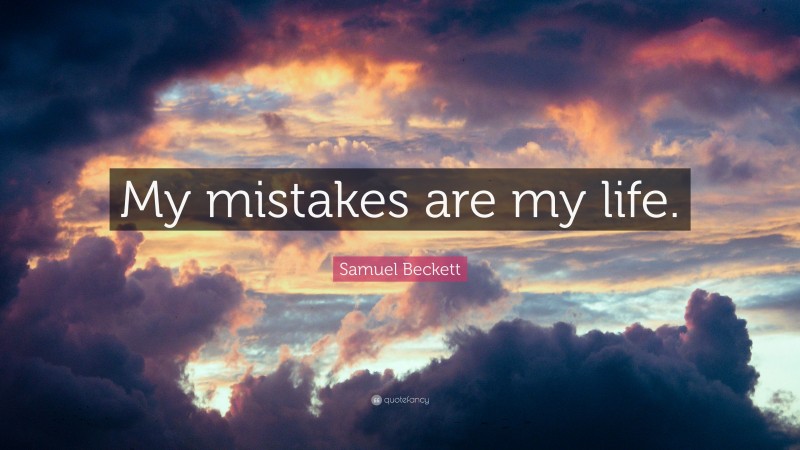 Samuel Beckett Quote: “My mistakes are my life.”