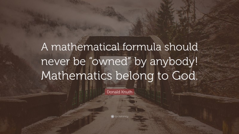 Donald Knuth Quote: “A mathematical formula should never be “owned” by anybody! Mathematics belong to God.”