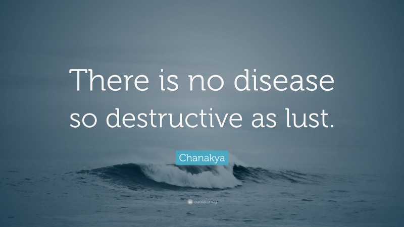 Chanakya Quote: “There is no disease so destructive as lust.”