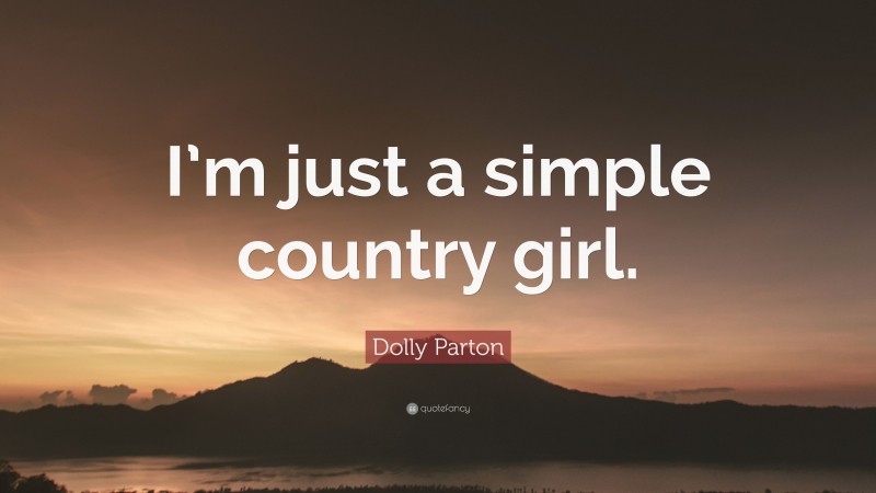 Dolly Parton Quote: “I’m just a simple country girl.”