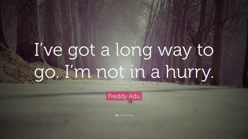 Freddy Adu Quote: “I’ve got a long way to go. I’m not in a hurry.”