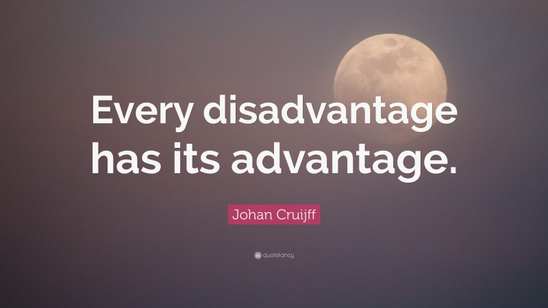 Johan Cruijff Quote: “Every disadvantage has its advantage.”