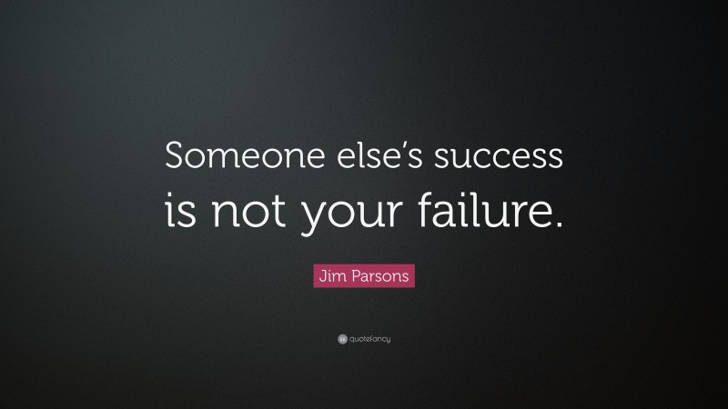 Jim Parsons Quote: “Someone else’s success is not your failure.”
