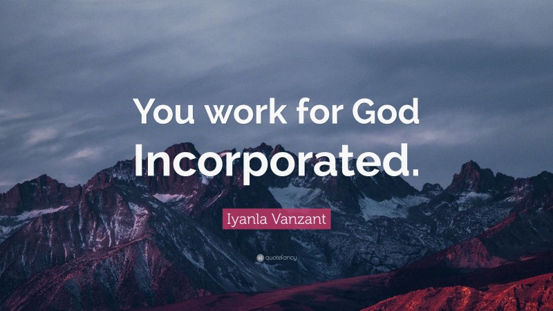 Iyanla Vanzant Quote: “You work for God Incorporated.”