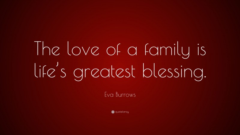 Eva Burrows Quote: “The love of a family is life’s greatest blessing.”