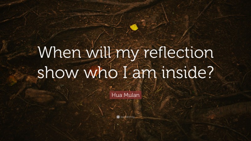 Hua Mulan Quote: “When will my reflection show who I am inside?”