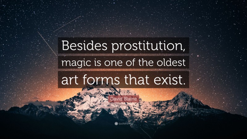 David Blaine Quote: “Besides prostitution, magic is one of the oldest art forms that exist.”