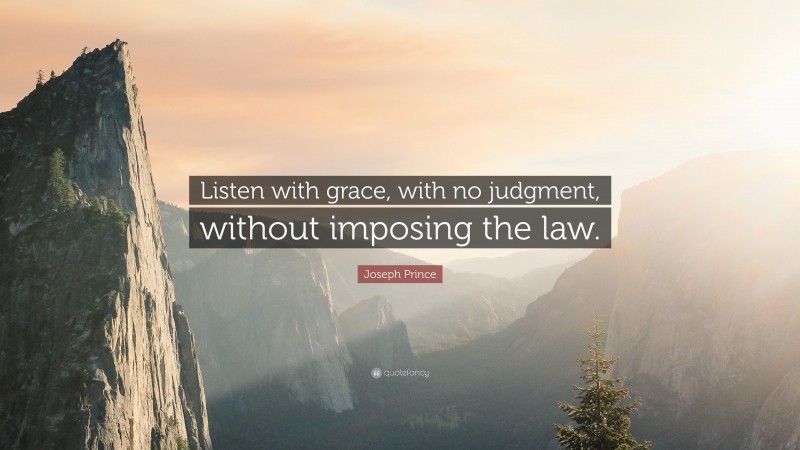 Joseph Prince Quote: “Listen with grace, with no judgment, without imposing the law.”