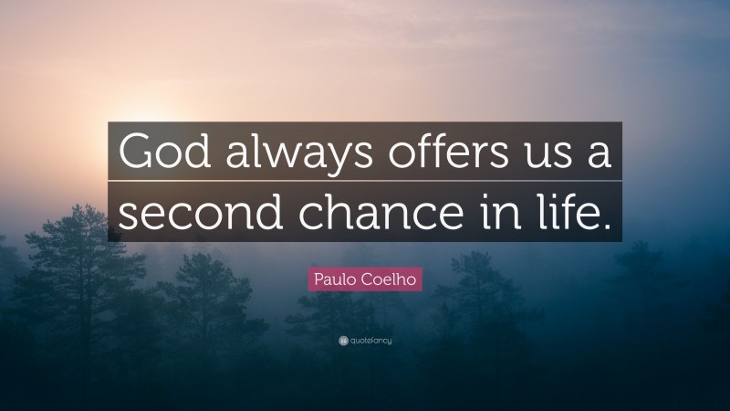 Paulo Coelho Quote: “God always offers us a second chance in life.”