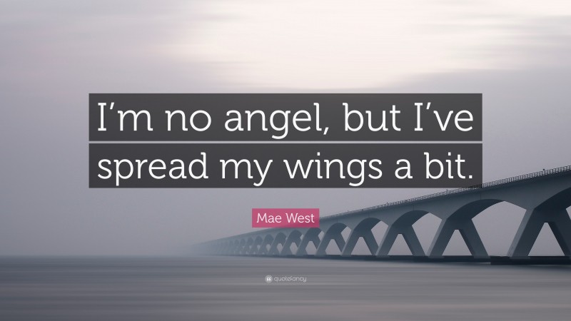 Mae West Quote: “I’m no angel, but I’ve spread my wings a bit.”