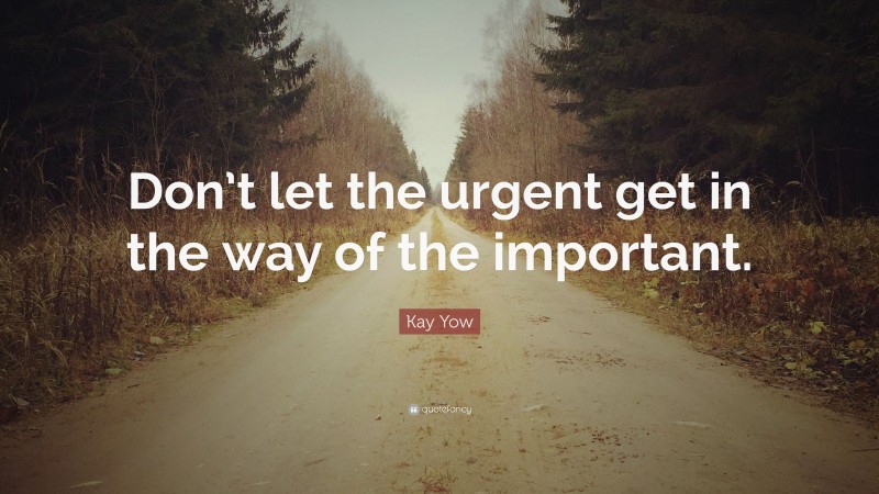 Kay Yow Quote: “Don’t let the urgent get in the way of the important.”