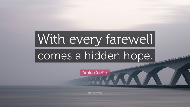Paulo Coelho Quote: “With every farewell comes a hidden hope.”