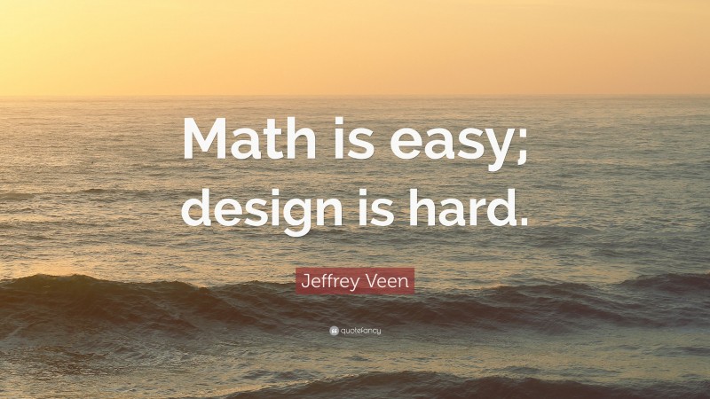 Jeffrey Veen Quote: “Math is easy; design is hard.”